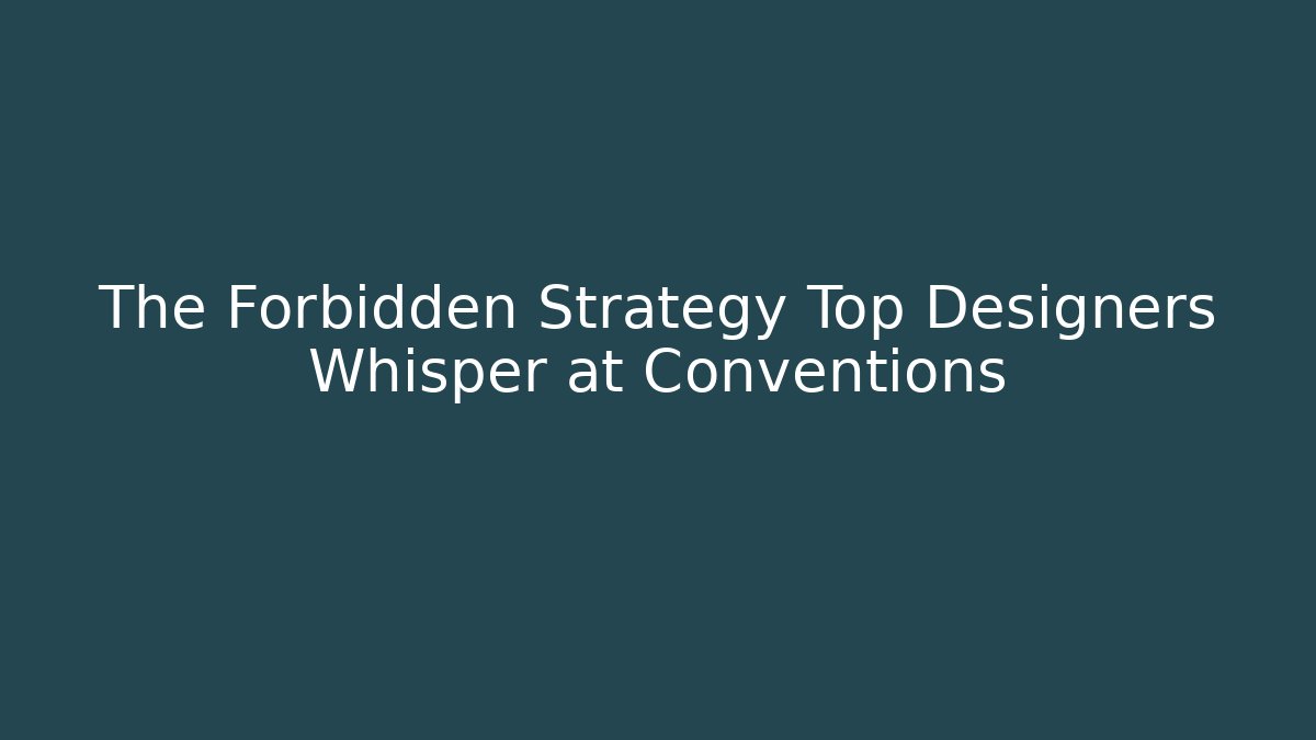 The Forbidden Strategy Top Designers Whisper at Conventions