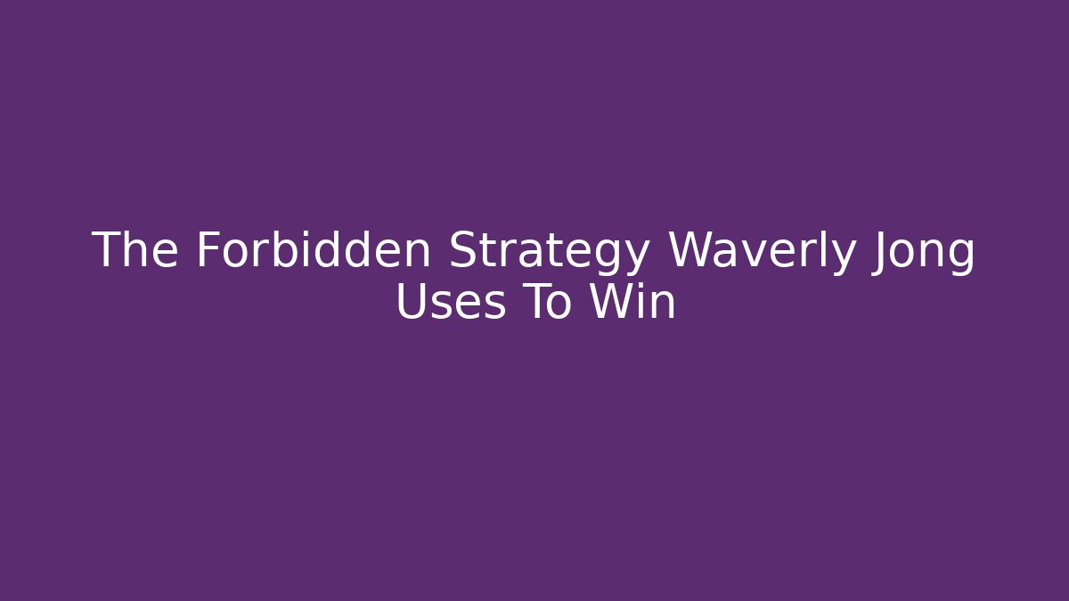 The Forbidden Strategy Waverly Jong Uses To Win