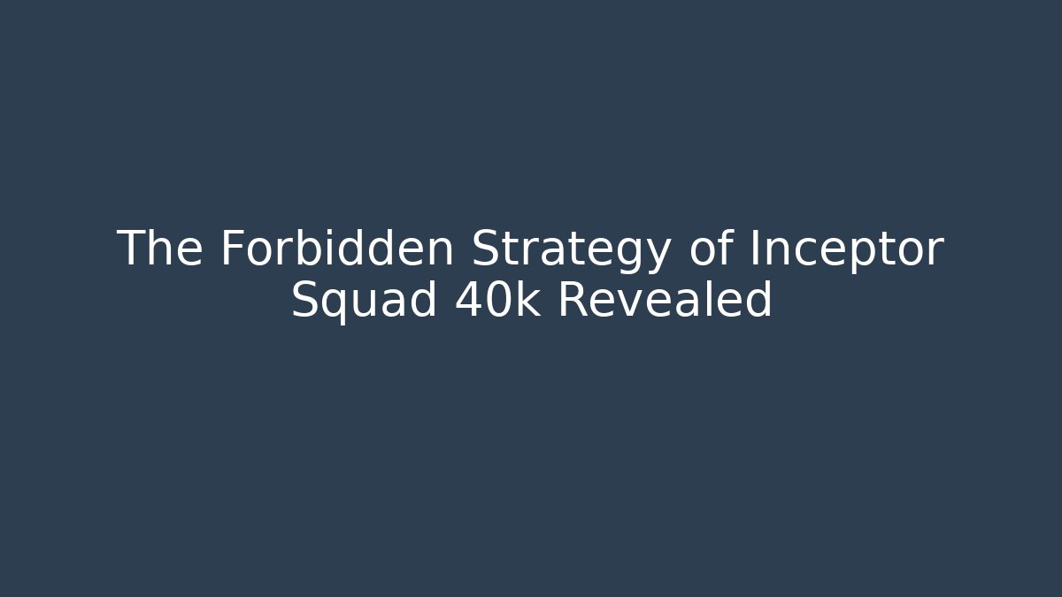 The Forbidden Strategy of Inceptor Squad 40k Revealed