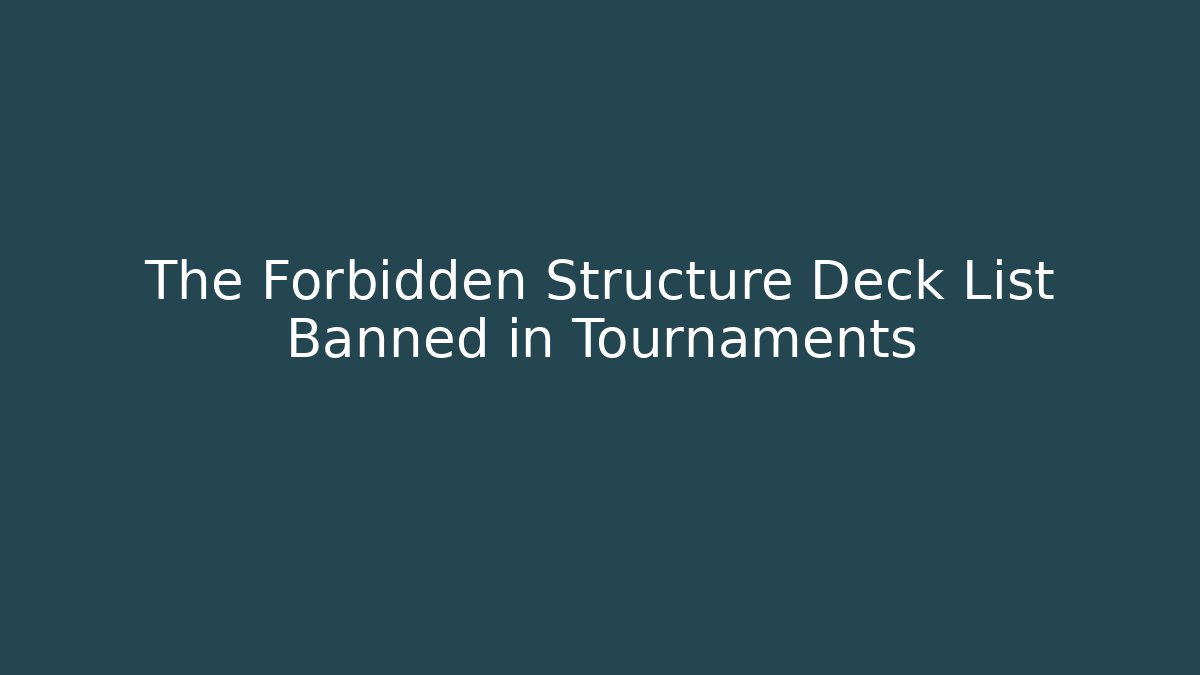 The Forbidden Structure Deck List Banned in Tournaments - Create More Assets