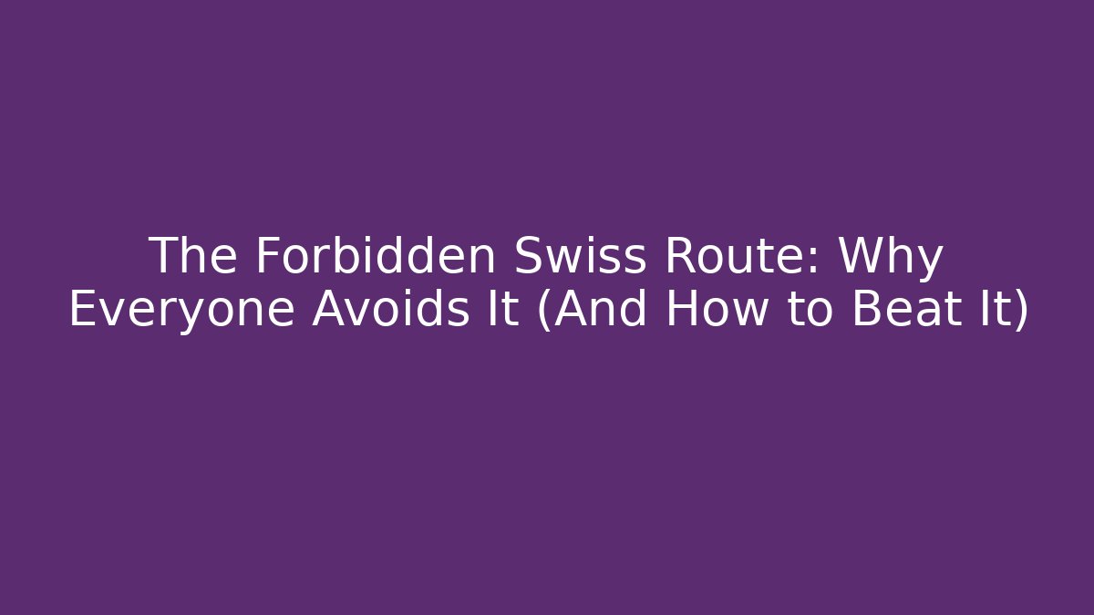 The Forbidden Swiss Route: Why Everyone Avoids It (And How to Beat It)