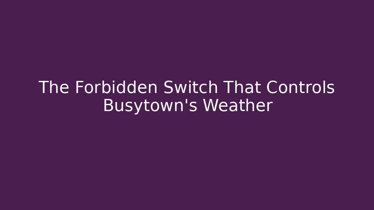 The Forbidden Switch That Controls Busytown's Weather