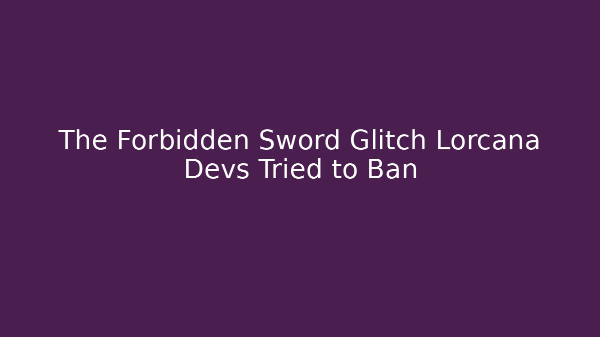 The Forbidden Sword Glitch Lorcana Devs Tried to Ban