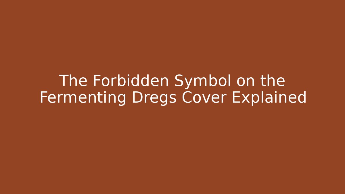 The Forbidden Symbol on the Fermenting Dregs Cover Explained - Create More Assets
