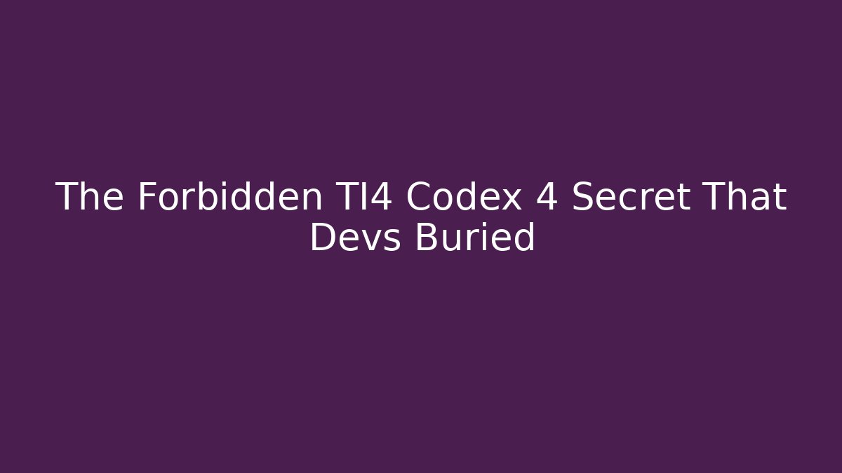 The Forbidden TI4 Codex 4 Secret That Devs Buried - Create More Assets