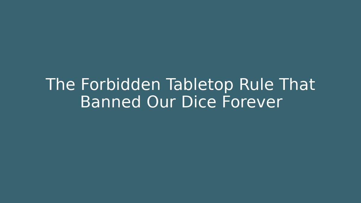 The Forbidden Tabletop Rule That Banned Our Dice Forever