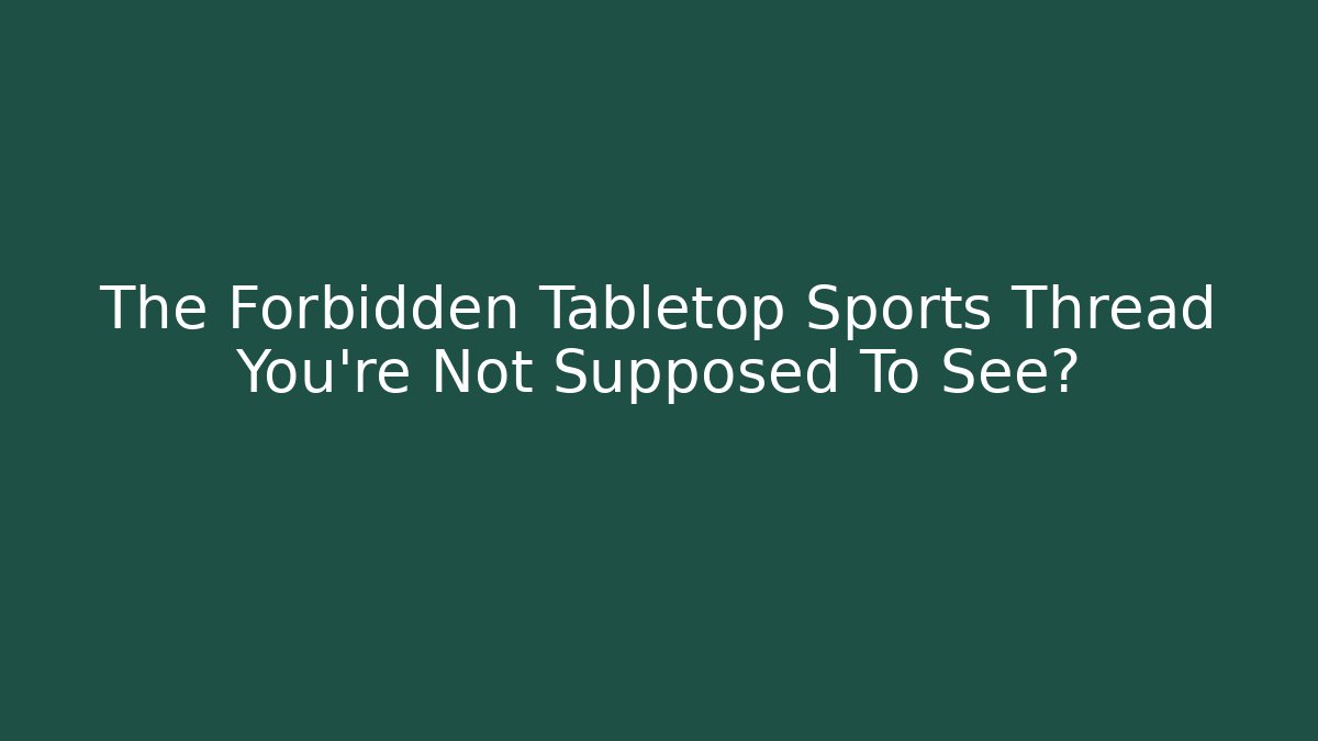 The Forbidden Tabletop Sports Thread You're Not Supposed To See?