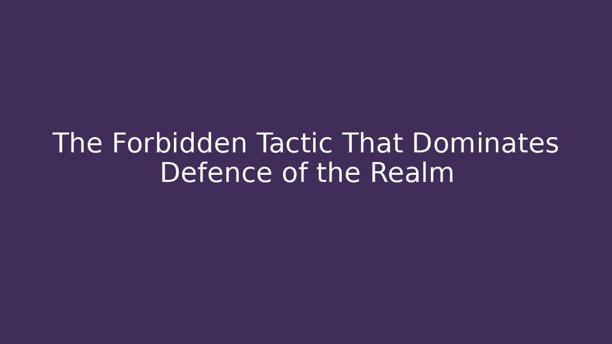 The Forbidden Tactic That Dominates Defence of the Realm