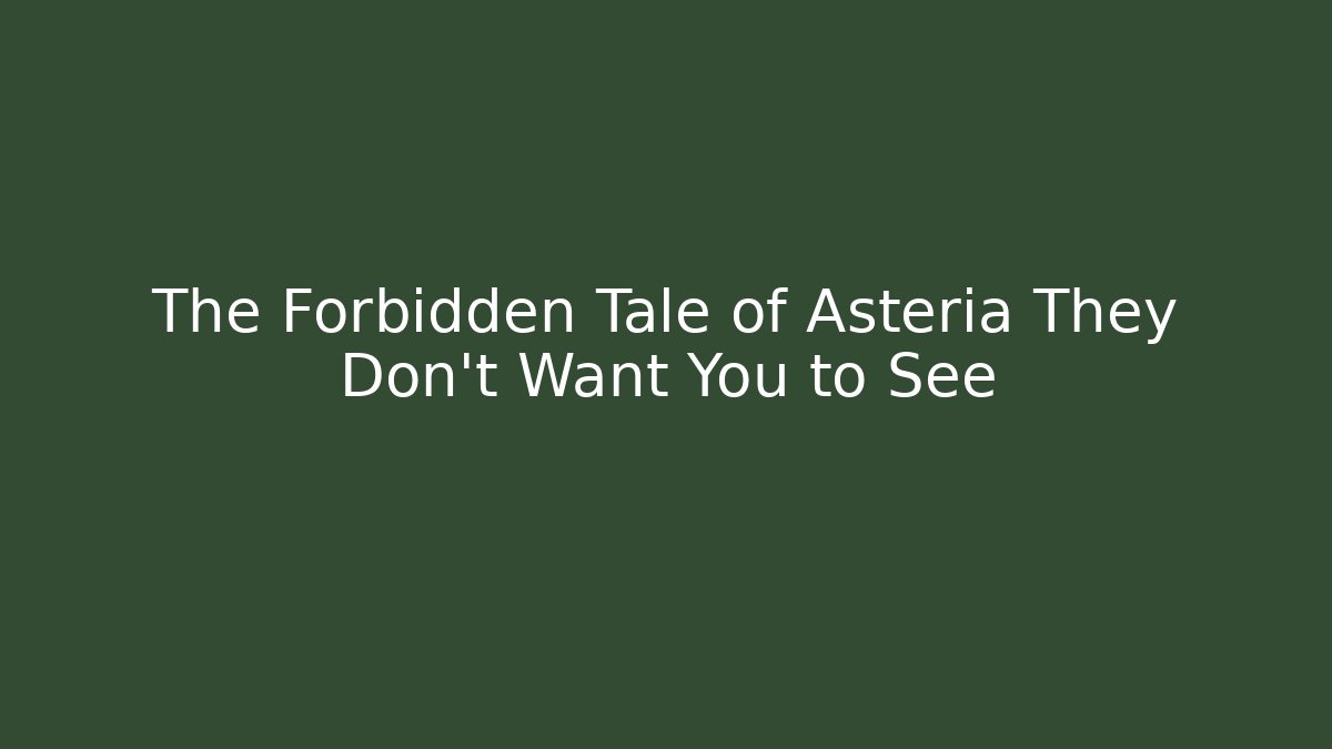 The Forbidden Tale of Asteria They Don't Want You to See