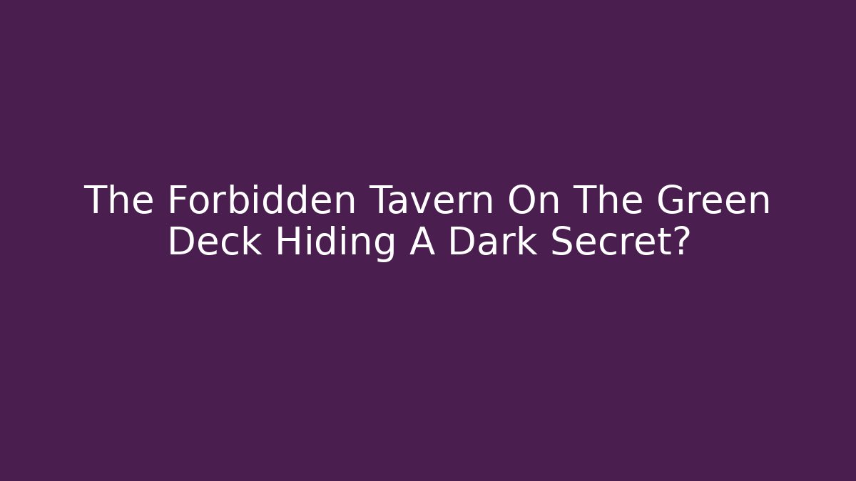 The Forbidden Tavern On The Green Deck Hiding A Dark Secret?