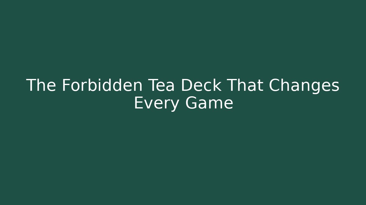 The Forbidden Tea Deck That Changes Every Game