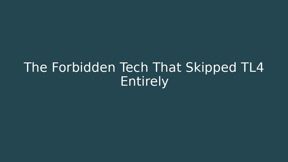 The Forbidden Tech That Skipped TL4 Entirely