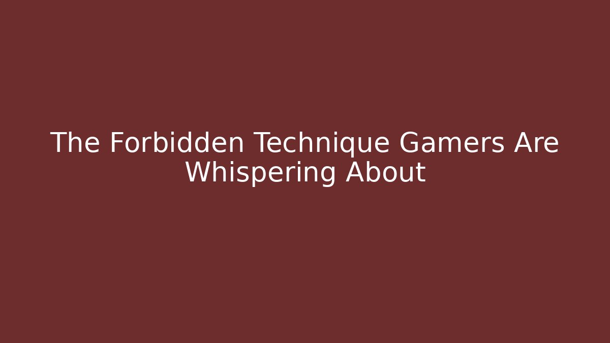The Forbidden Technique Gamers Are Whispering About