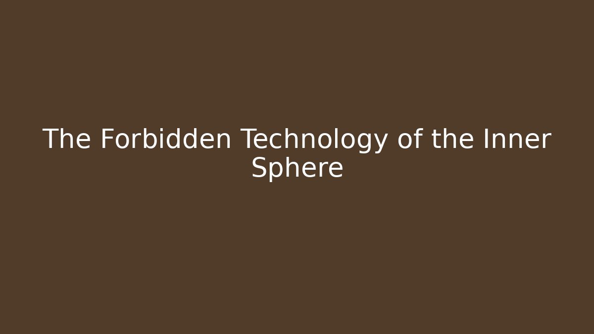 The Forbidden Technology of the Inner Sphere