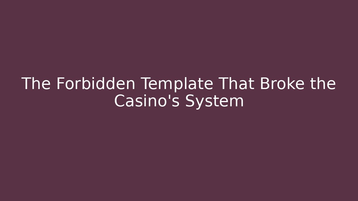 The Forbidden Template That Broke the Casino's System