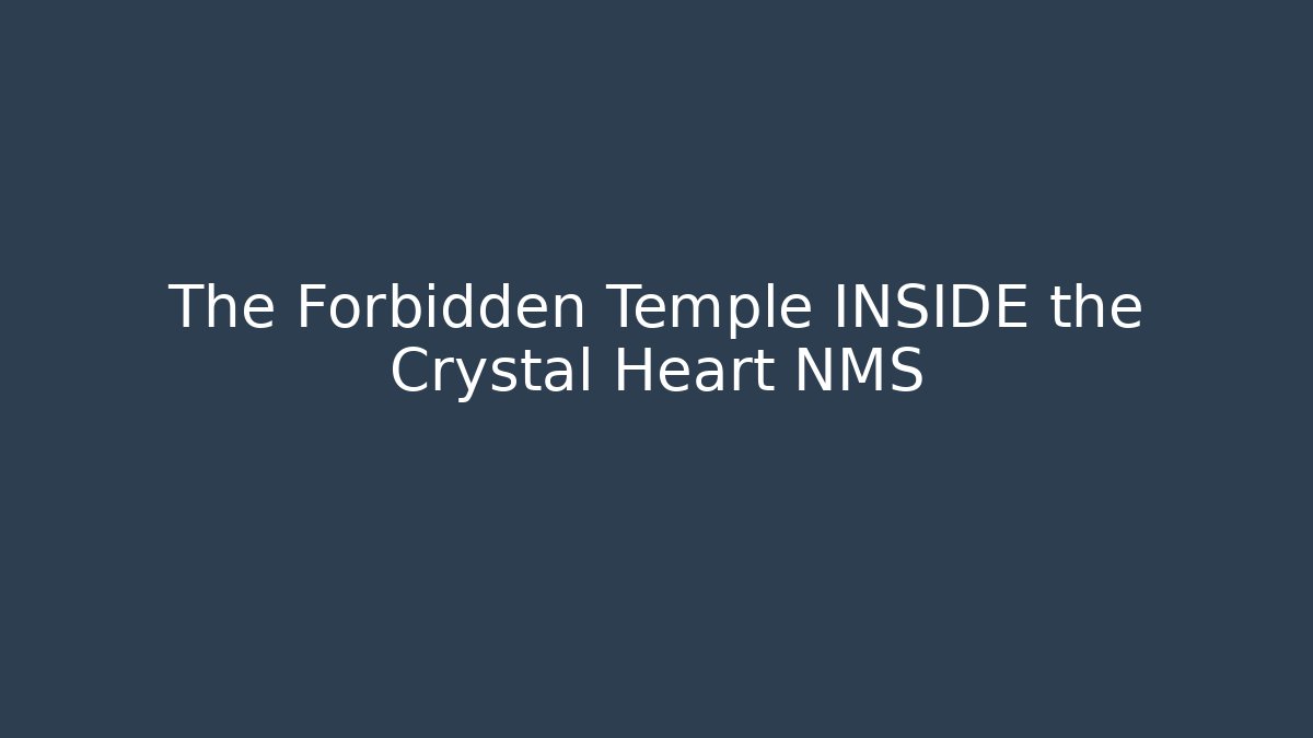The Forbidden Temple INSIDE the Crystal Heart NMS