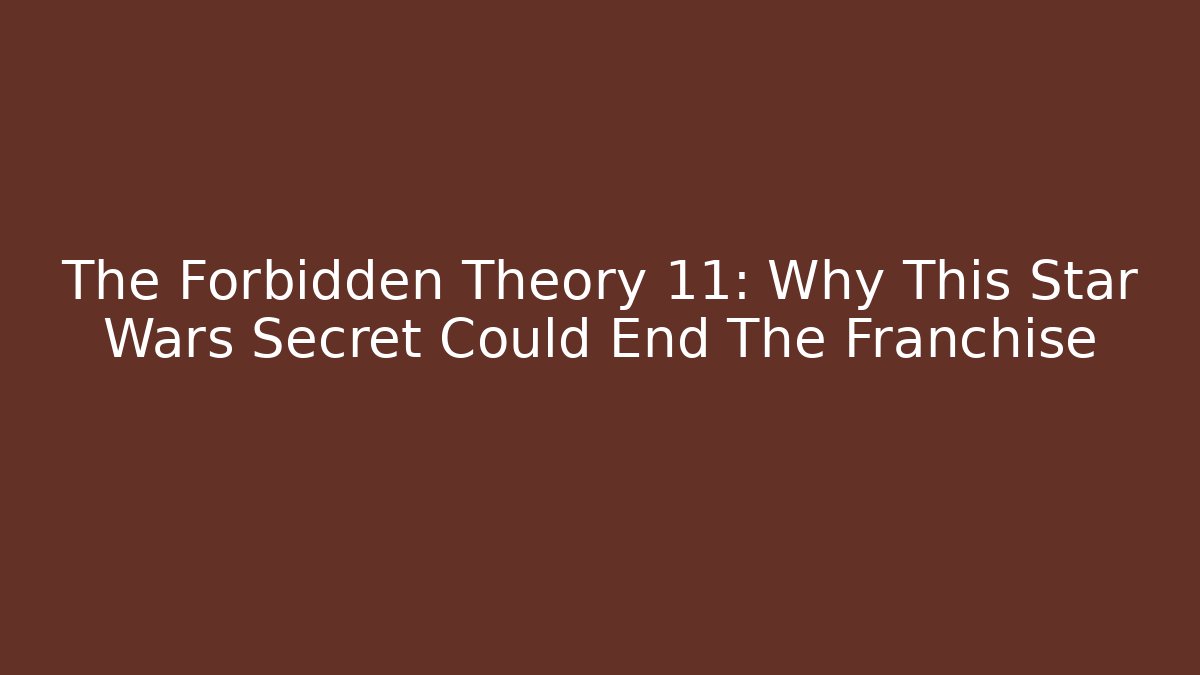 The Forbidden Theory 11: Why This Star Wars Secret Could End The Franchise