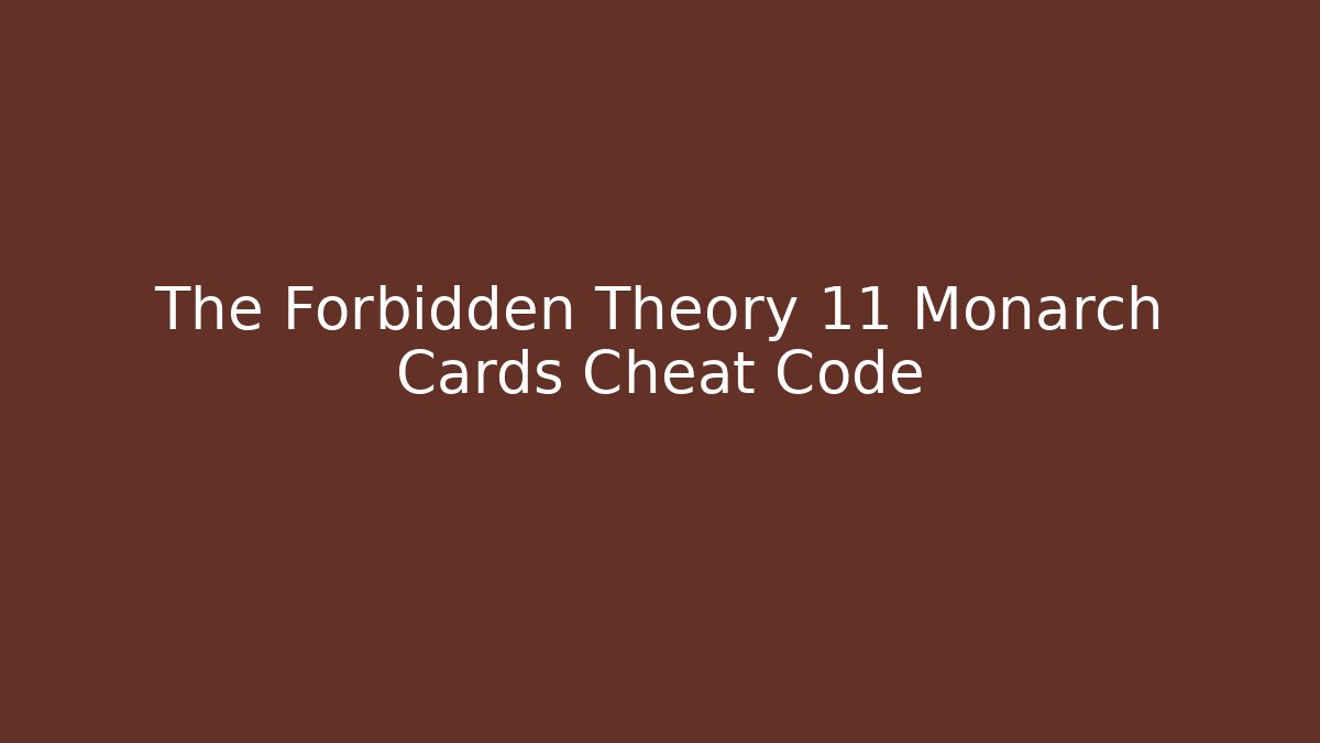 The Forbidden Theory 11 Monarch Cards Cheat Code