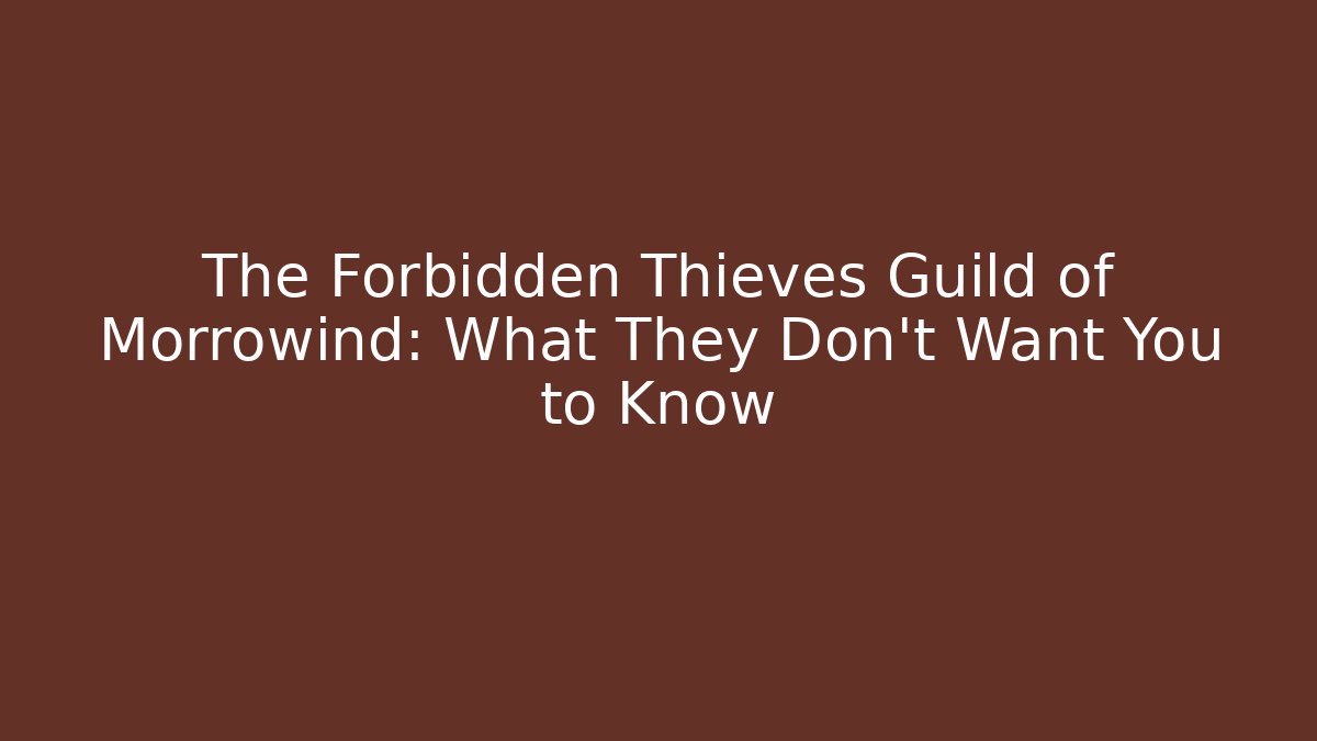 The Forbidden Thieves Guild of Morrowind: What They Don't Want You to Know