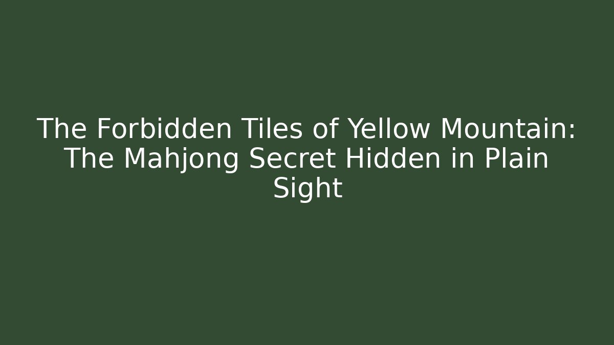 The Forbidden Tiles of Yellow Mountain: The Mahjong Secret Hidden in Plain Sight