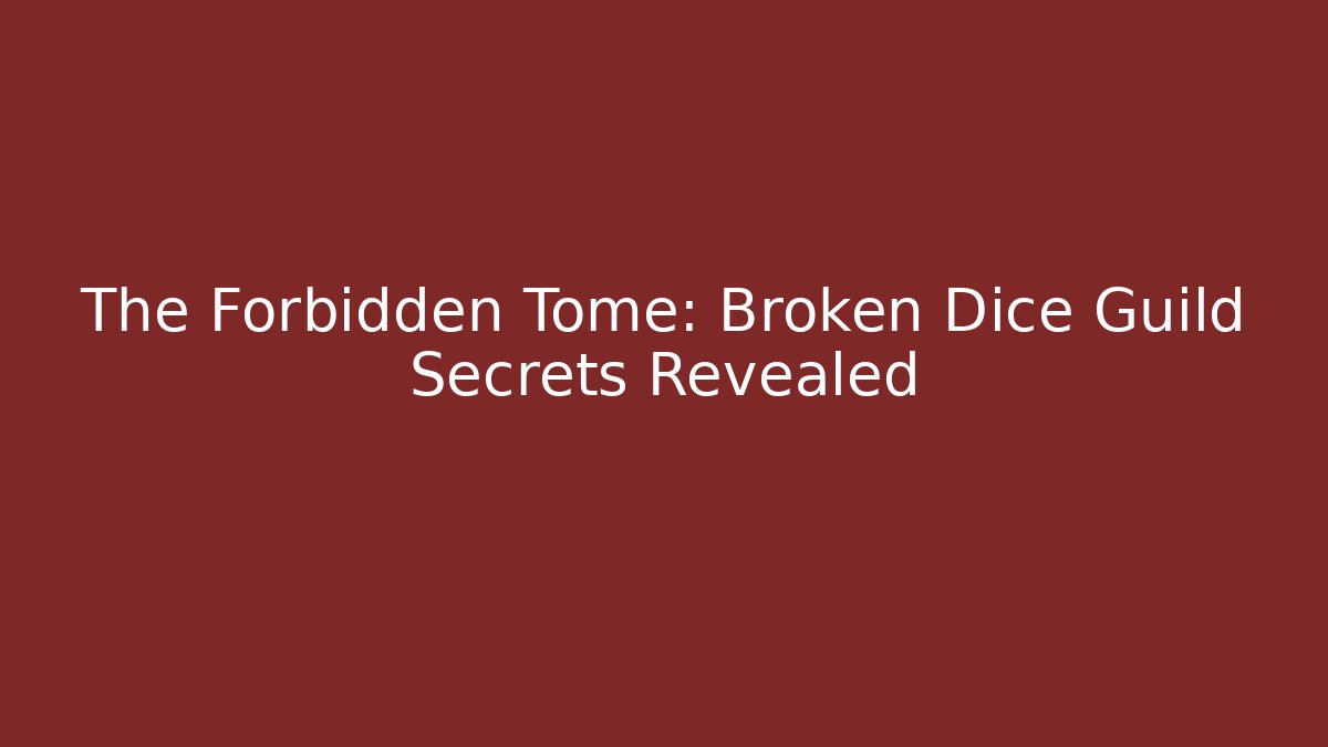 The Forbidden Tome: Broken Dice Guild Secrets Revealed