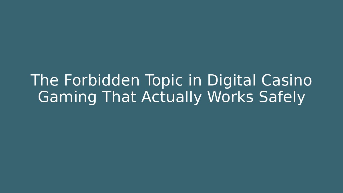 The Forbidden Topic in Digital Casino Gaming That Actually Works Safely