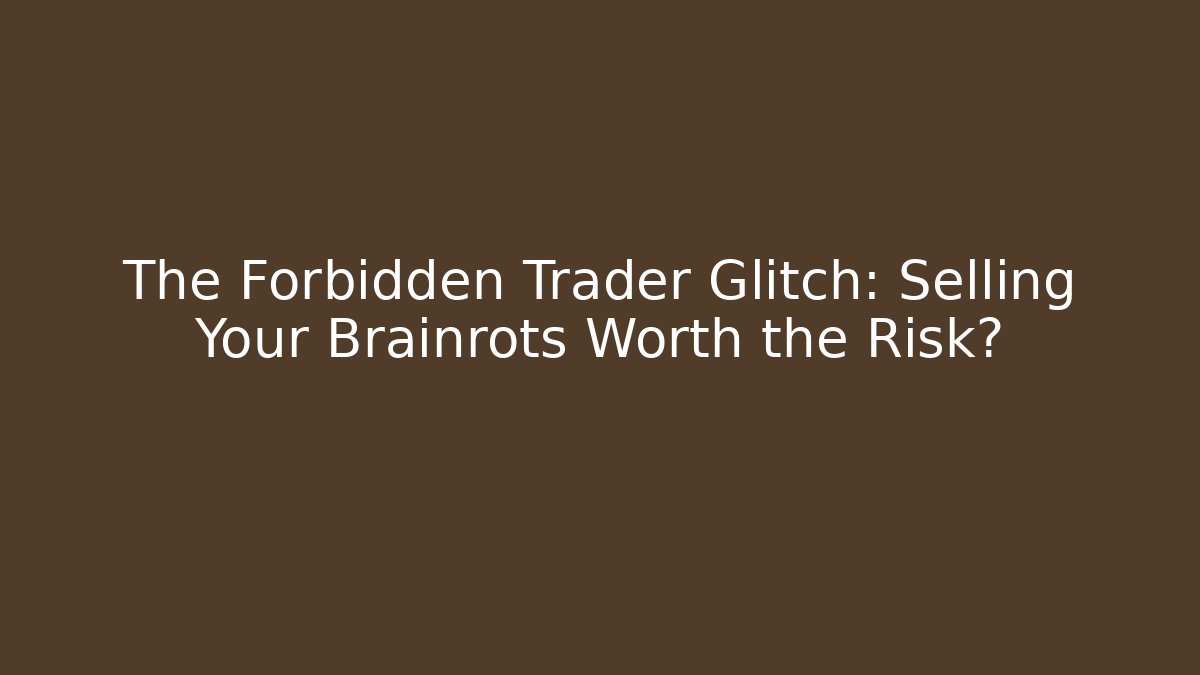 The Forbidden Trader Glitch: Selling Your Brainrots Worth the Risk?
