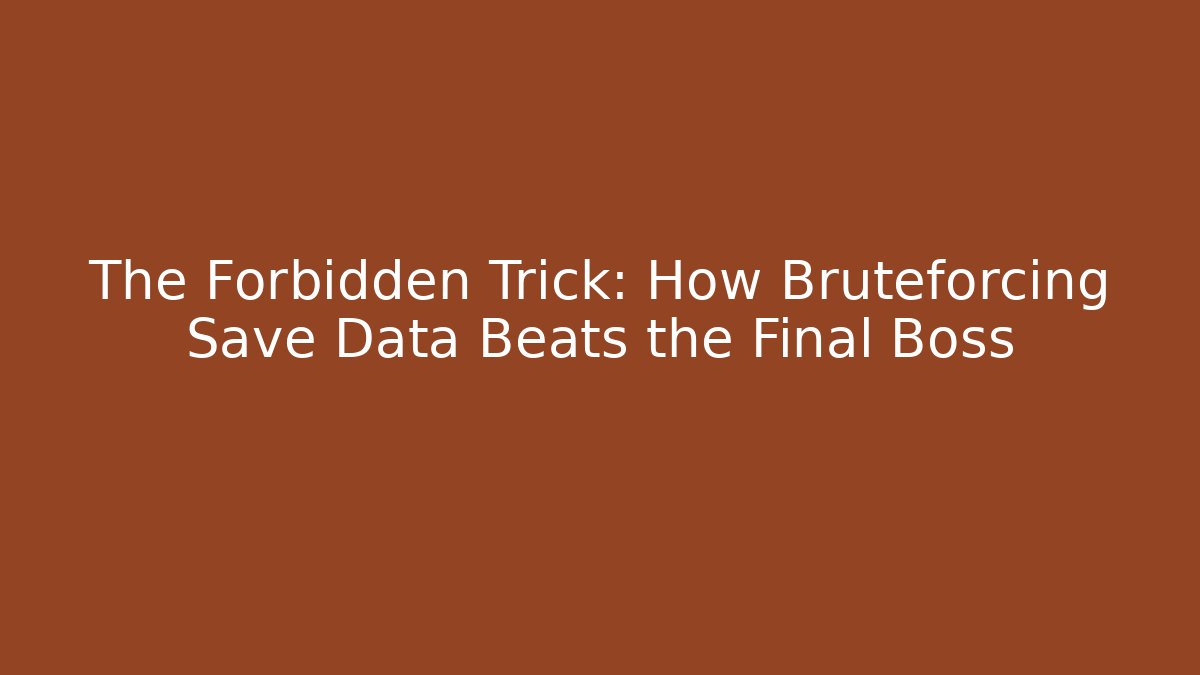 The Forbidden Trick: How Bruteforcing Save Data Beats the Final Boss