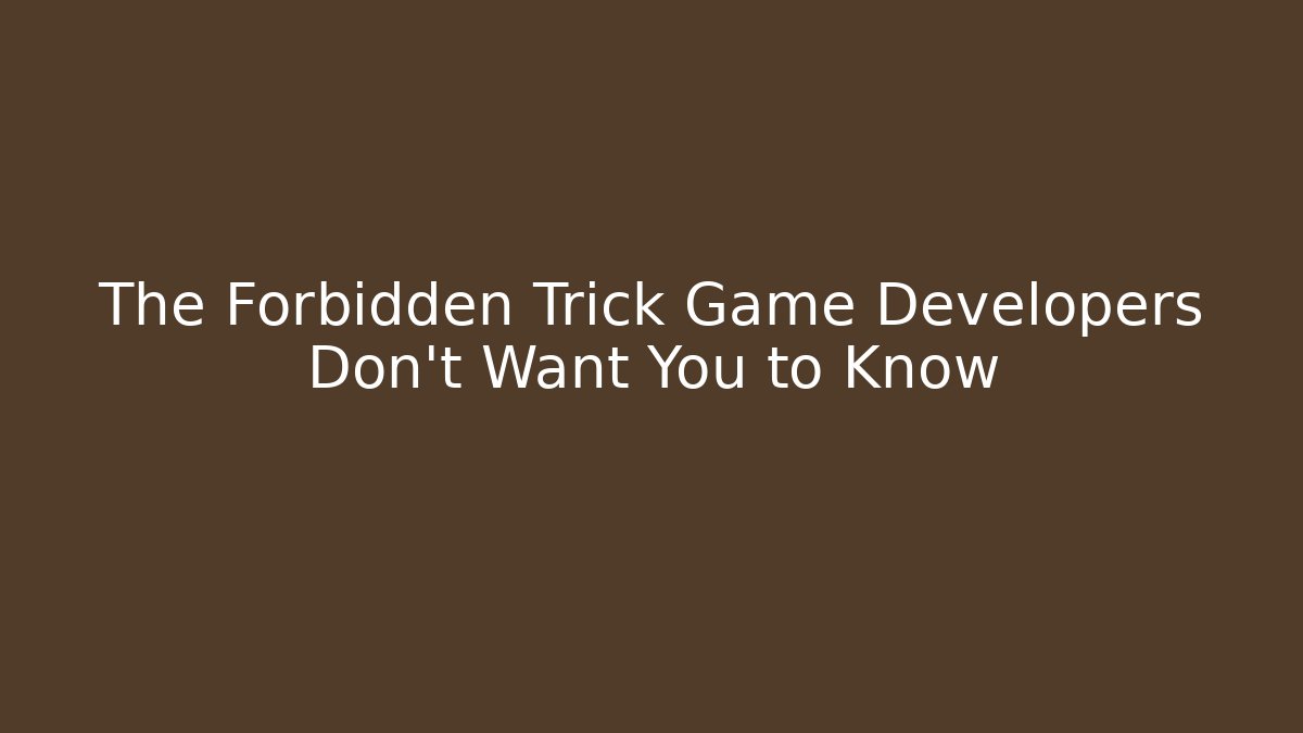The Forbidden Trick Game Developers Don’t Want You to Know