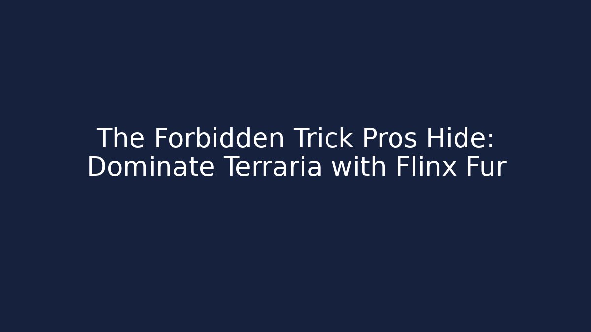 The Forbidden Trick Pros Hide: Dominate Terraria with Flinx Fur