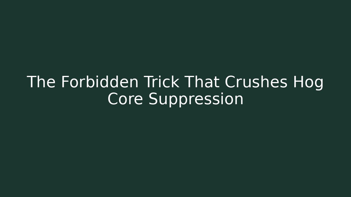 The Forbidden Trick That Crushes Hog Core Suppression - Create More Assets