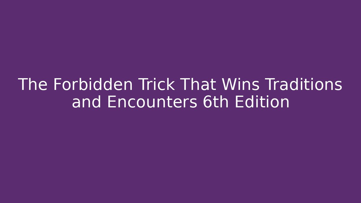 The Forbidden Trick That Wins Traditions and Encounters 6th Edition
