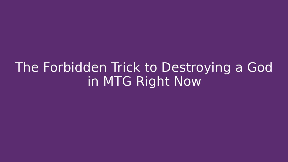 The Forbidden Trick to Destroying a God in MTG Right Now
