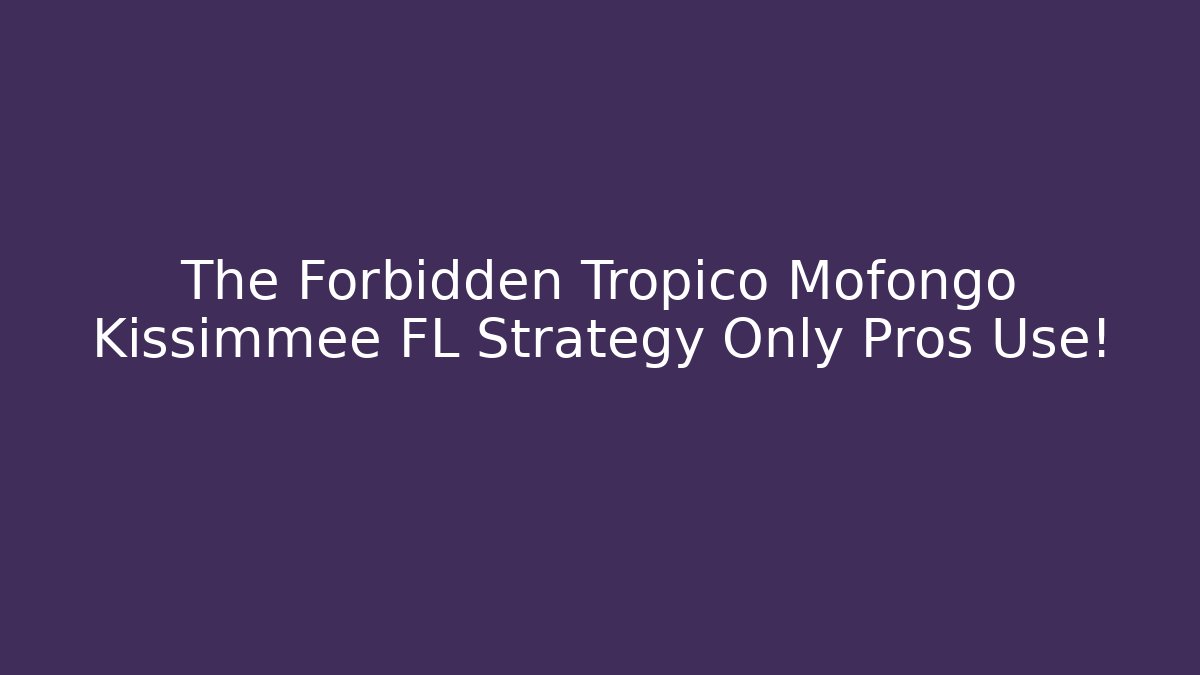 The Forbidden Tropico Mofongo Kissimmee FL Strategy Only Pros Use!