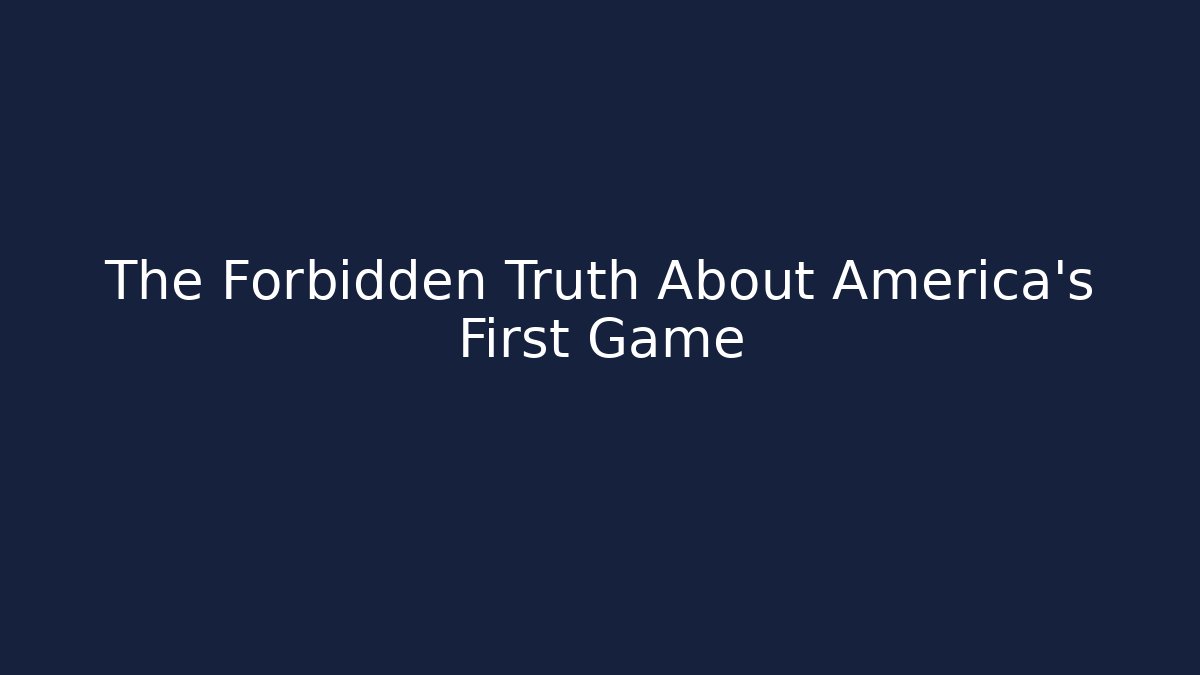 The Forbidden Truth About America's First Game
