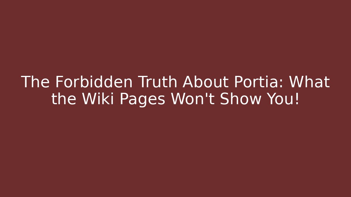 The Forbidden Truth About Portia: What the Wiki Pages Won't Show You!