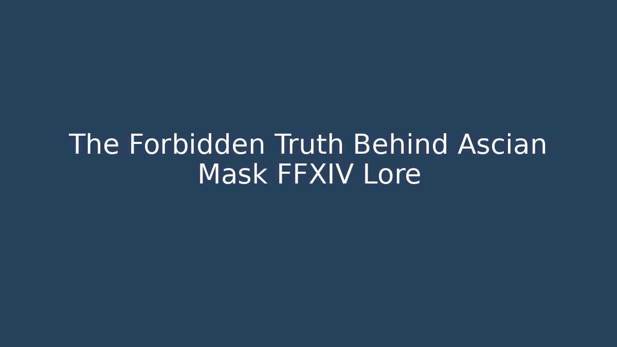 The Forbidden Truth Behind Ascian Mask FFXIV Lore - Create More Assets