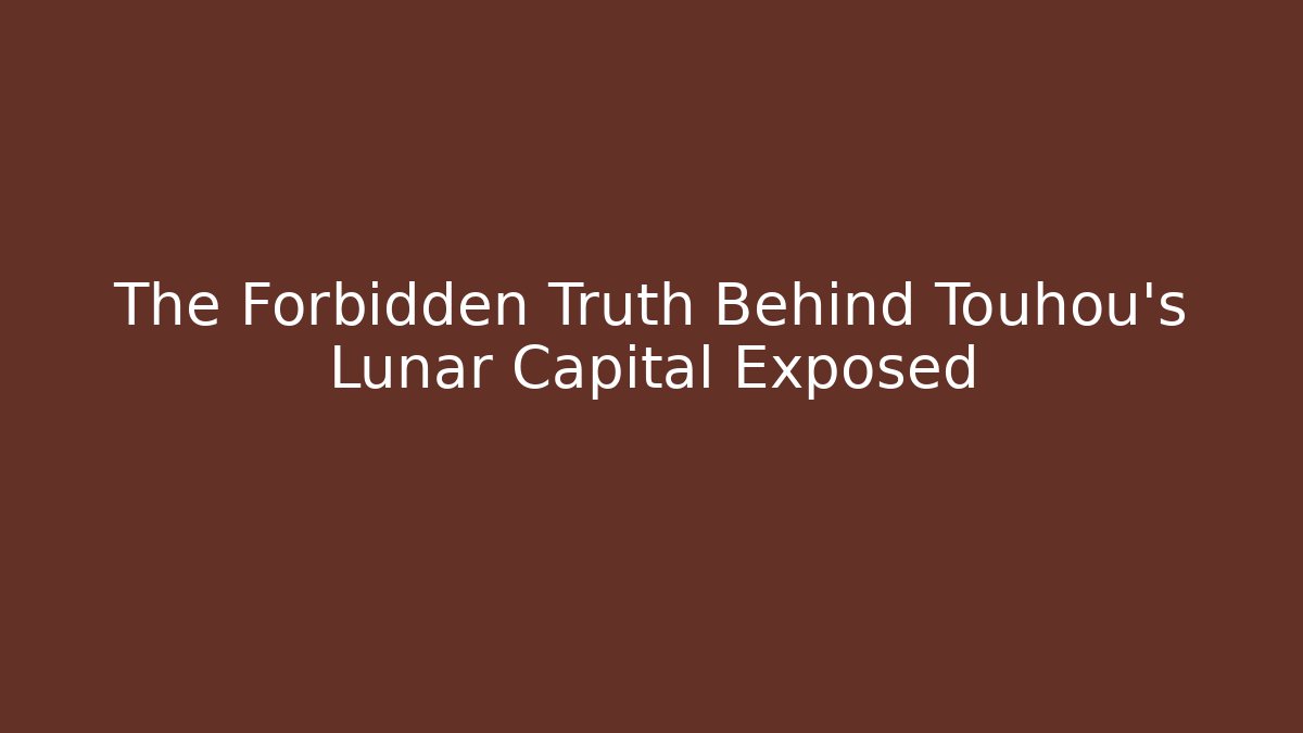 The Forbidden Truth Behind Touhou's Lunar Capital Exposed