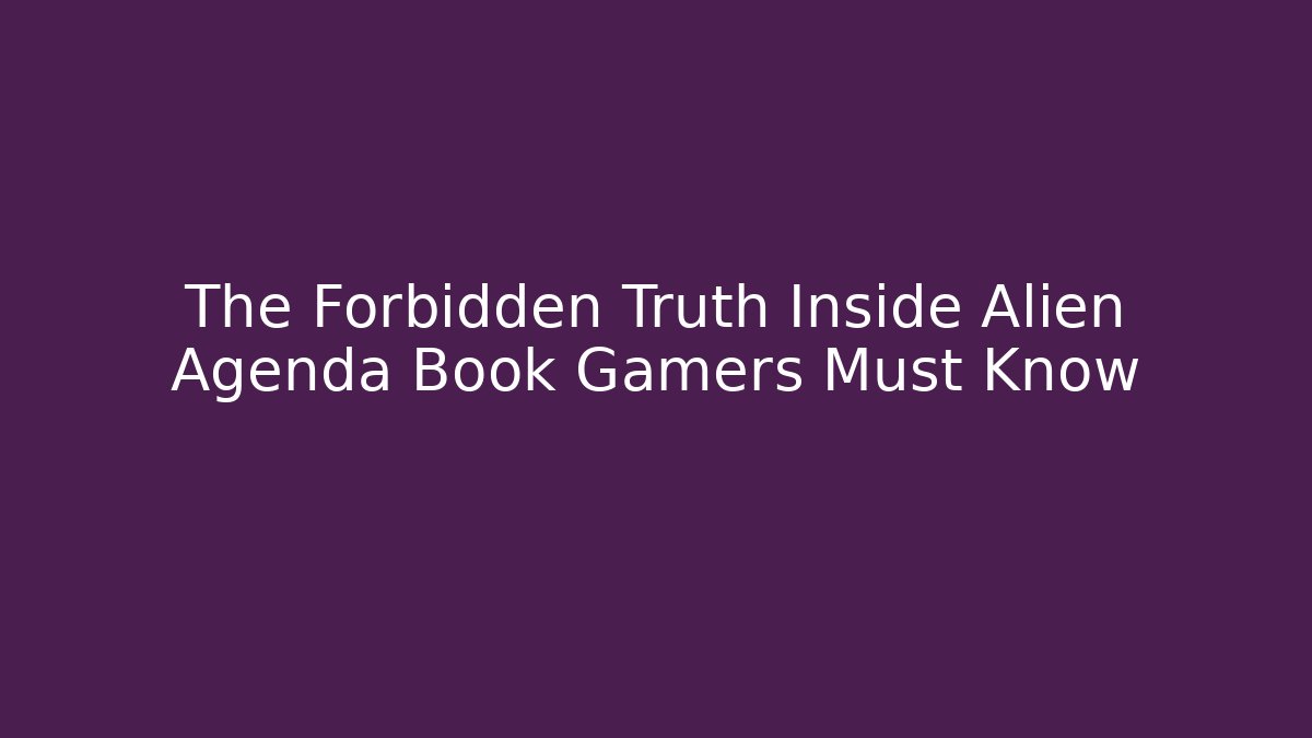 The Forbidden Truth Inside Alien Agenda Book Gamers Must Know