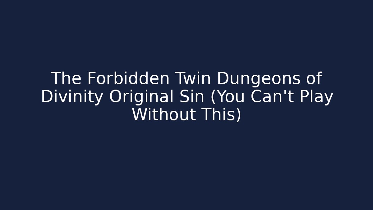 The Forbidden Twin Dungeons of Divinity Original Sin (You Can't Play Without This)