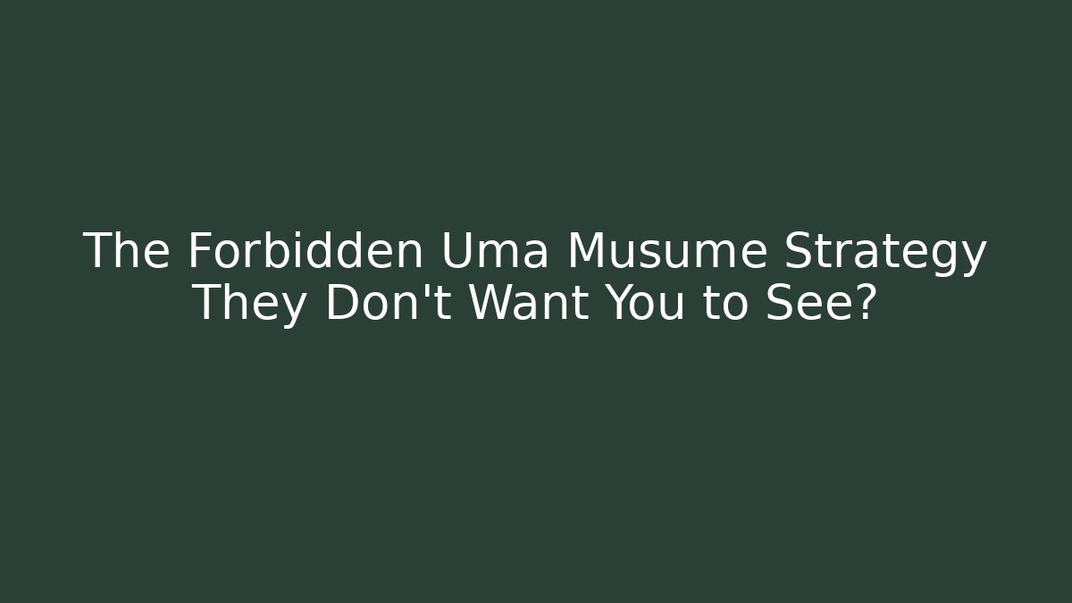 The Forbidden Uma Musume Strategy They Don't Want You to See?