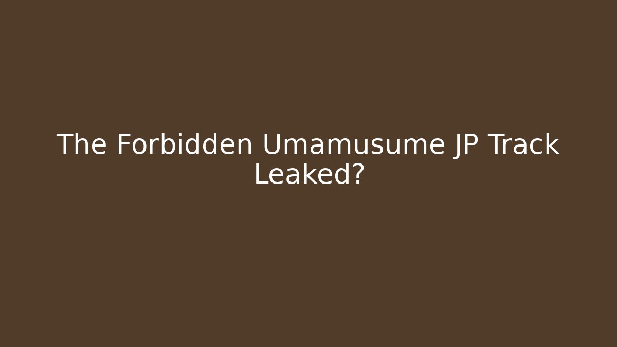 The Forbidden Umamusume JP Track Leaked? - Create More Assets