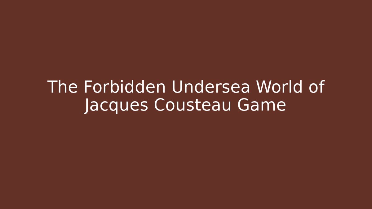 The Forbidden Undersea World of Jacques Cousteau Game