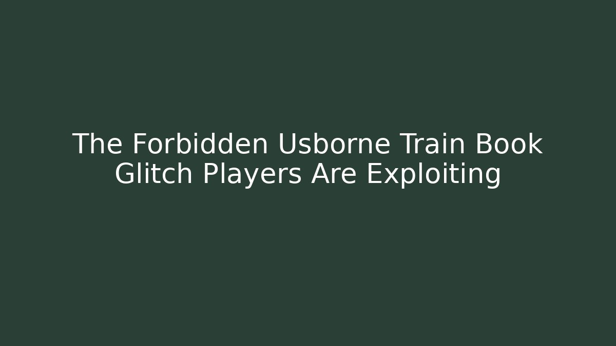 The Forbidden Usborne Train Book Glitch Players Are Exploiting - Create More Assets