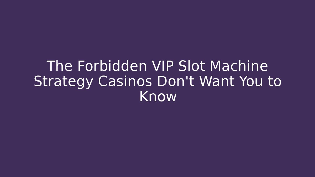 The Forbidden VIP Slot Machine Strategy Casinos Don't Want You to Know