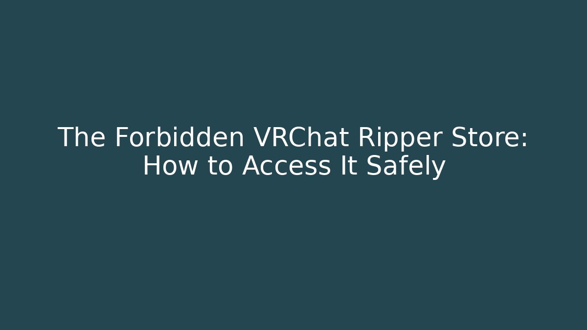 The Forbidden VRChat Ripper Store: How to Access It Safely - Create More Assets