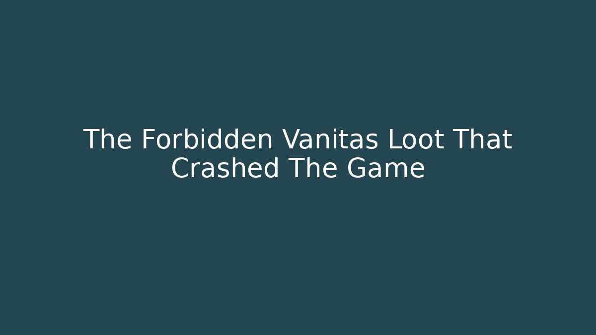 The Forbidden Vanitas Loot That Crashed The Game