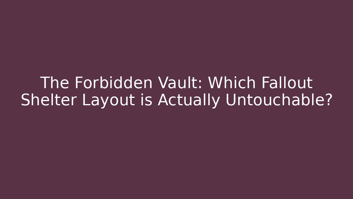The Forbidden Vault: Which Fallout Shelter Layout is Actually Untouchable?