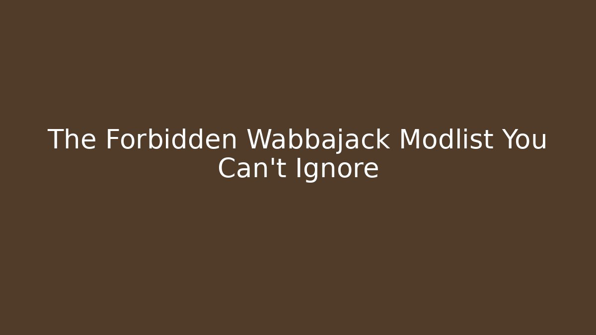 The Forbidden Wabbajack Modlist You Can't Ignore