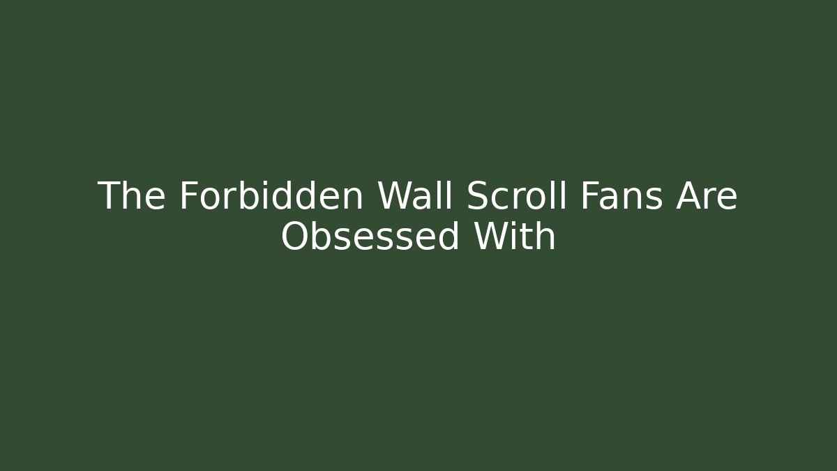 The Forbidden Wall Scroll Fans Are Obsessed With